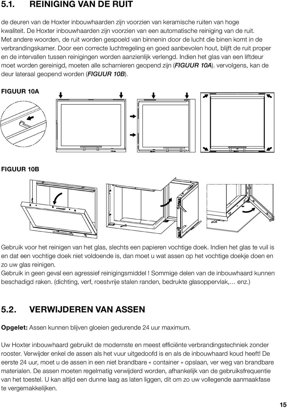 Door een correcte luchtregeling en goed aanbevolen hout, blijft de ruit proper en de intervallen tussen reinigingen worden aanzienlijk verlengd.