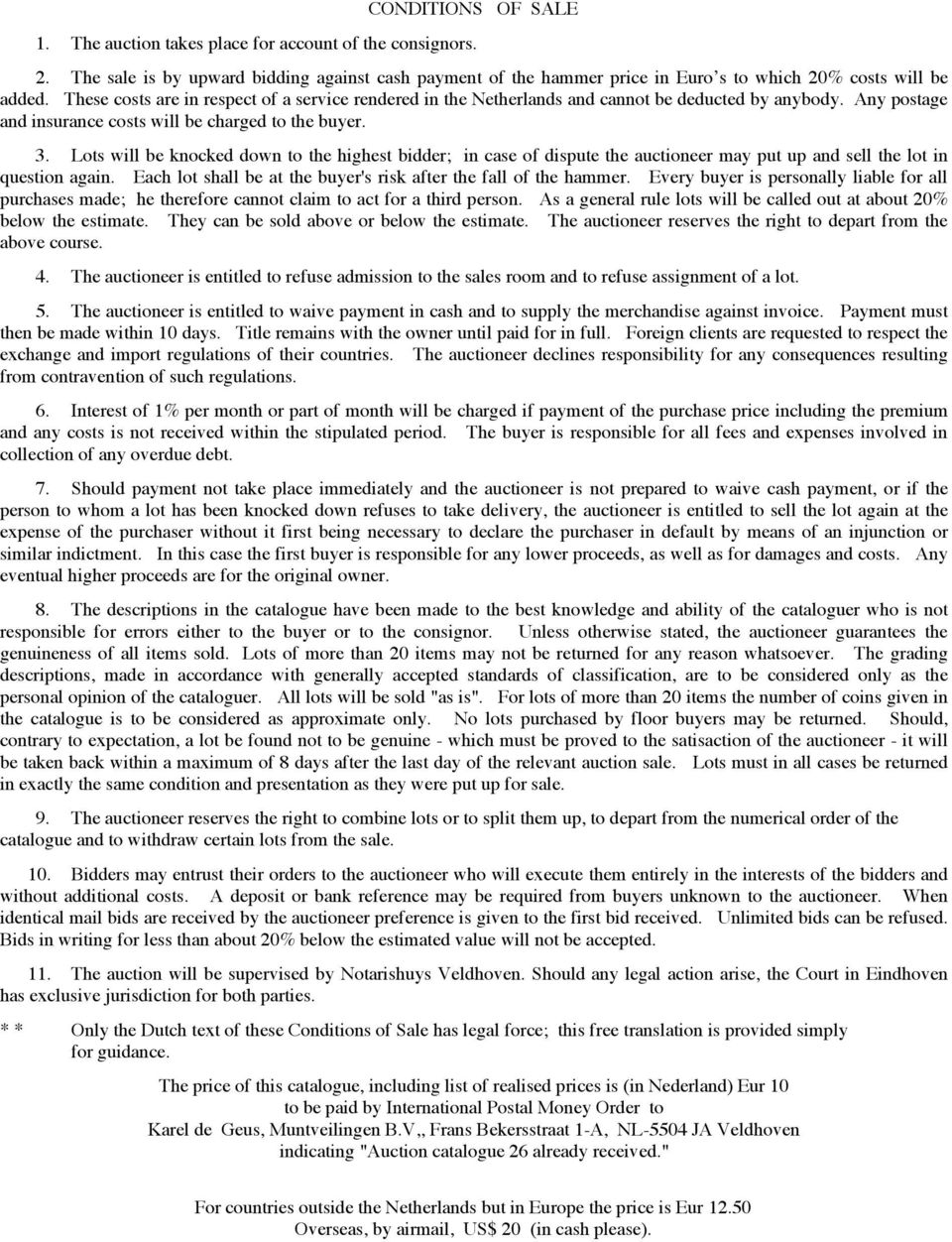 Lots will be knocked down to the highest bidder; in case of dispute the auctioneer may put up and sell the lot in question again. Each lot shall be at the buyer's risk after the fall of the hammer.