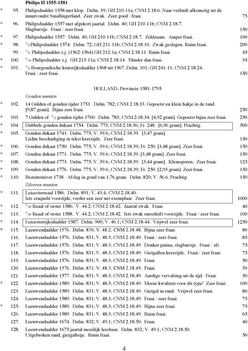 100 * 98. 99. * 100. 1 /2 Philipsdaalder 1574. Delm. 72; GH 211-11b; CNM 2.18.10. Zwak geslagen. Ruim fraai. 200 1 /5 Philipsdaalder z.j. (1562-1564) GH 212-1a; CNM 2.18.11. Ruim fraai. 45 1 /10 Philipsdaalder z.