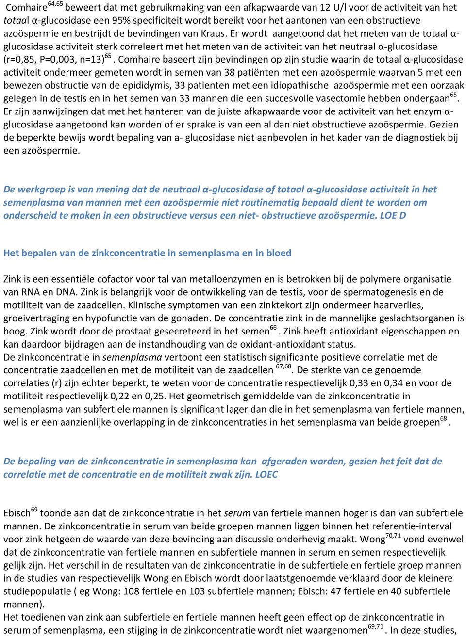 Er wordt aangetoond dat het meten van de totaal α glucosidase activiteit sterk correleert met het meten van de activiteit van het neutraal α glucosidase (r=0,85, P=0,003, n=13) 65.