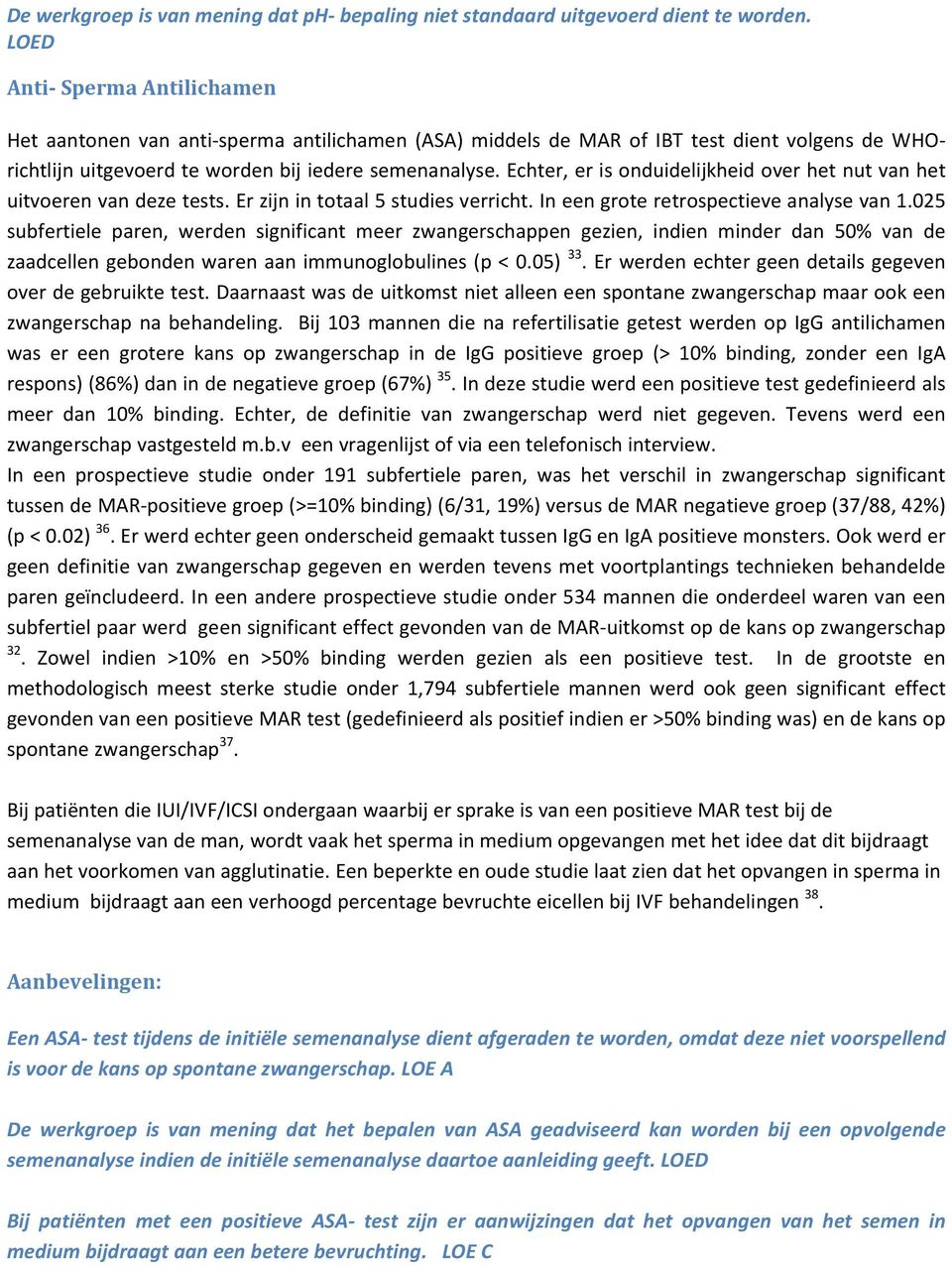 Echter, er is onduidelijkheid over het nut van het uitvoeren van deze tests. Er zijn in totaal 5 studies verricht. In een grote retrospectieve analyse van 1.