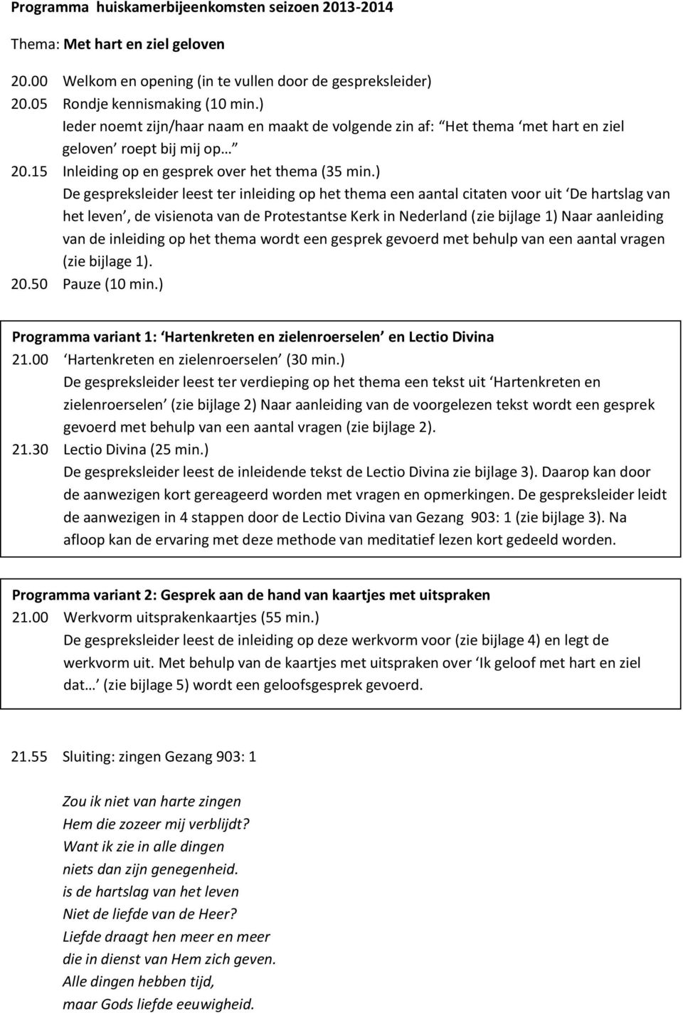 ) De gespreksleider leest ter inleiding op het thema een aantal citaten voor uit De hartslag van het leven, de visienota van de Protestantse Kerk in Nederland (zie bijlage 1) Naar aanleiding van de