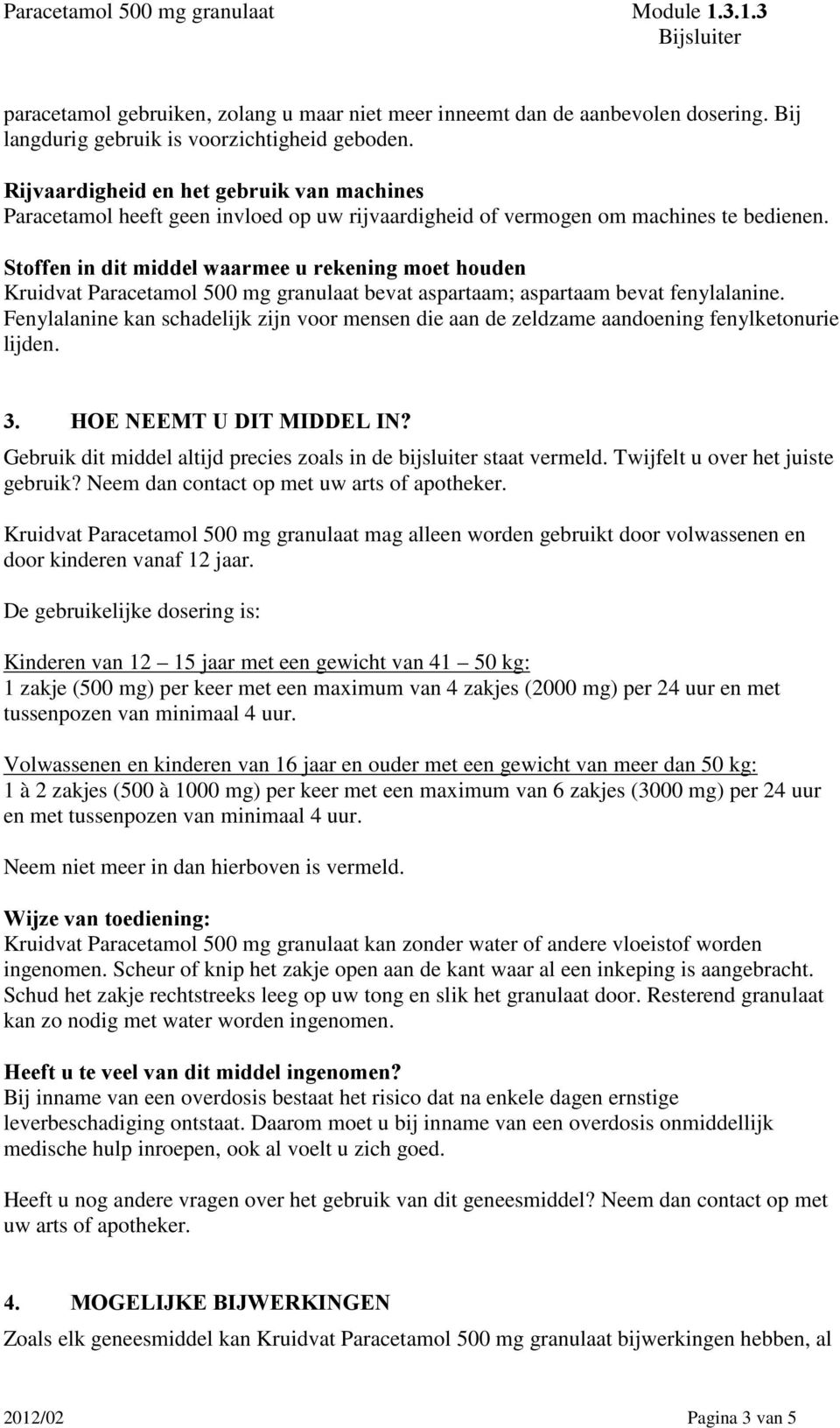 Stoffen in dit middel waarmee u rekening moet houden Kruidvat Paracetamol 500 mg granulaat bevat aspartaam; aspartaam bevat fenylalanine.