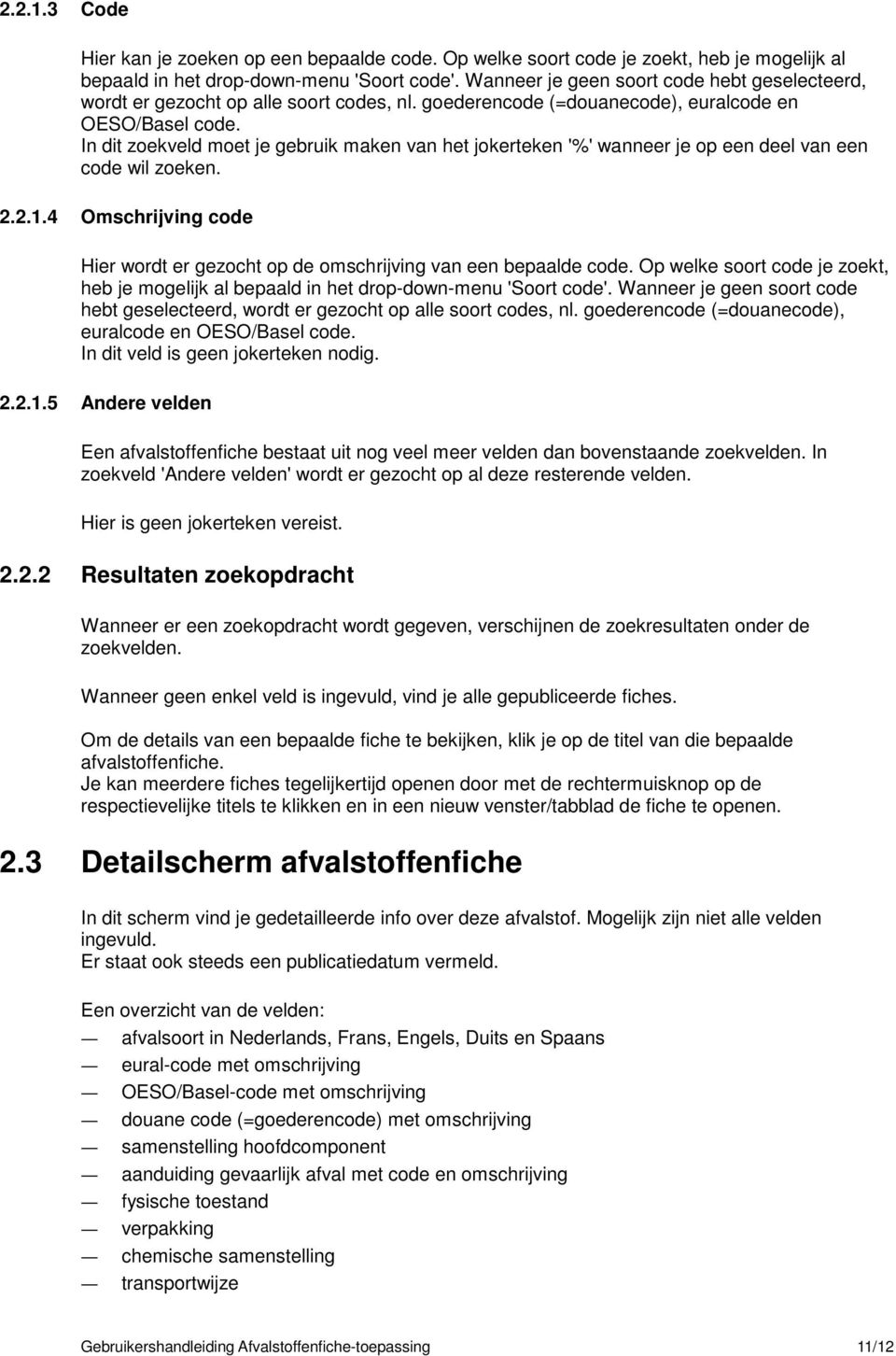 In dit zoekveld moet je gebruik maken van het jokerteken '%' wanneer je op een deel van een code wil zoeken. 2.2.1.4 Omschrijving code Hier wordt er gezocht op de omschrijving van een bepaalde code.