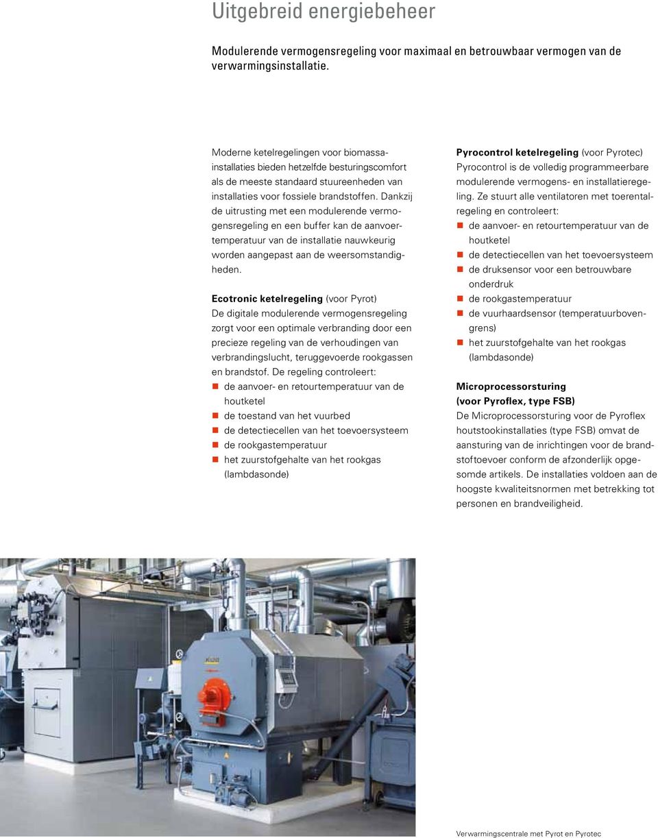 Dankzij de uitrusting met een modulerende vermogensregeling en een buffer kan de aanvoertemperatuur van de installatie nauwkeurig worden aangepast aan de weersomstandigheden.