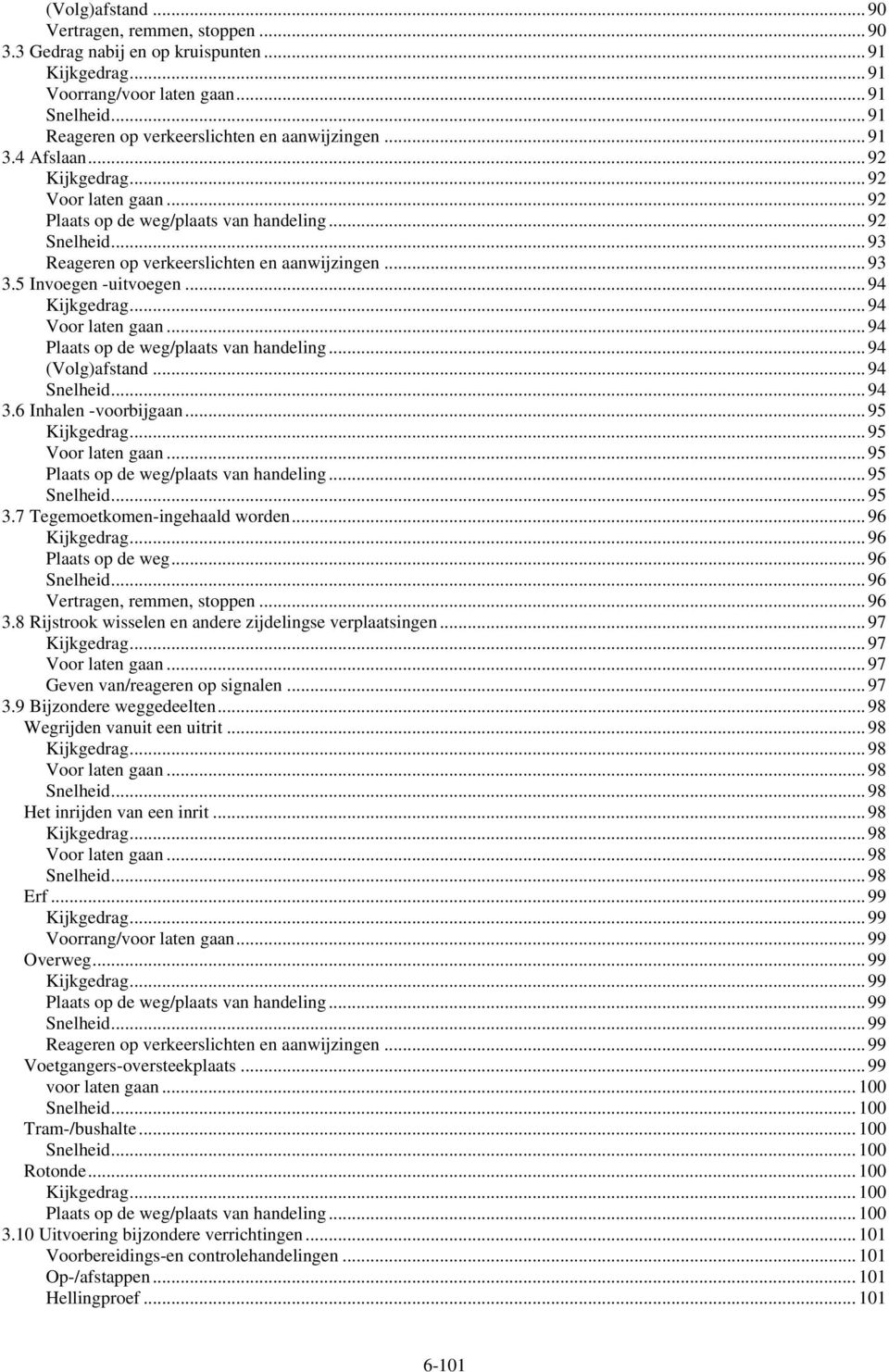 .. 94 Kijkgedrag... 94 Voor laten gaan... 94 Plaats op de weg/plaats van handeling... 94 (Volg)afstand... 94 Snelheid... 94 3.6 Inhalen -voorbijgaan... 95 Kijkgedrag... 95 Voor laten gaan.