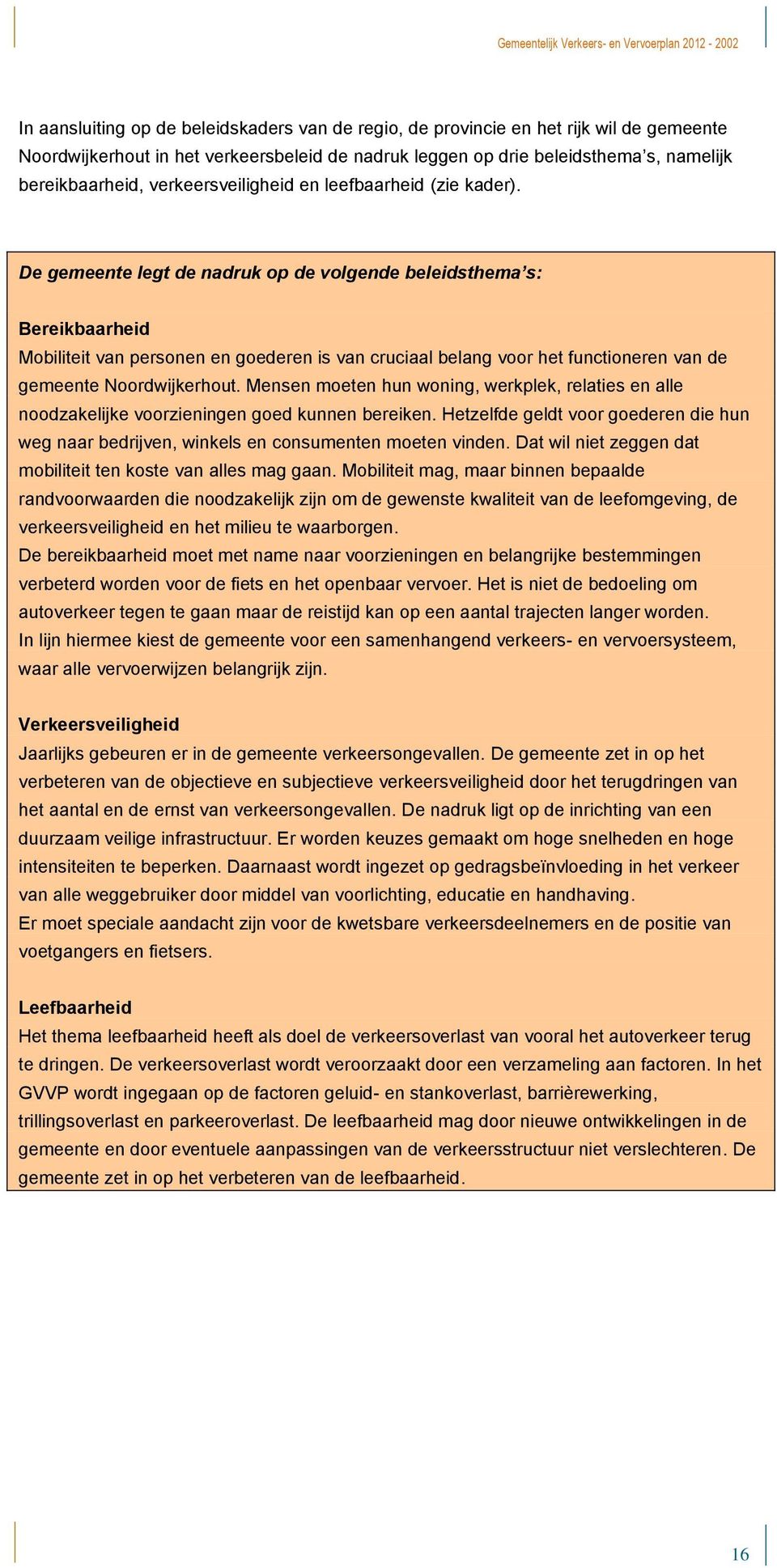 De gemeente legt de nadruk op de volgende beleidsthema s: Bereikbaarheid Mobiliteit van personen en goederen is van cruciaal belang voor het functioneren van de gemeente Noordwijkerhout.