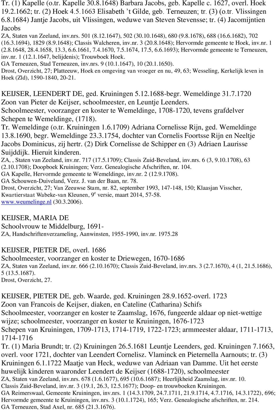 nr. 1 (2.8.1648, 28.4.1658, 13.3, 6.6.1661, 7.4.1670, 7.5.1674, 17.5, 6.6.1693); Hervormde gemeente te Terneuzen, inv.nr. 1 (12.1.1647, belijdenis); Trouwboek Hoek. GA Terneuzen, Stad Terneuzen, inv.