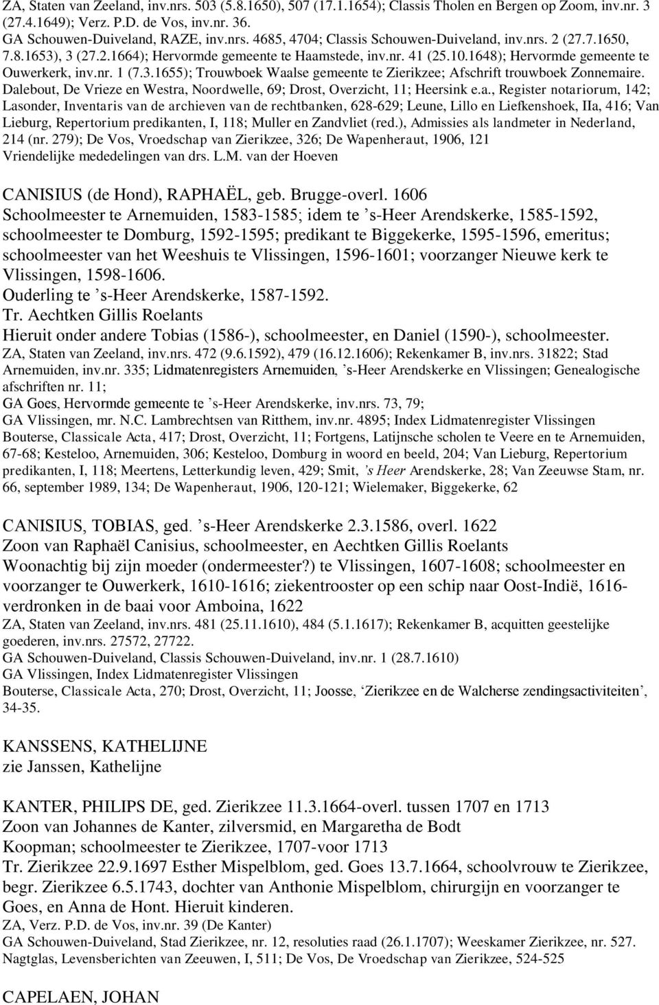 Dalebout, De Vrieze en Westra, Noordwelle, 69; Drost, Overzicht, 11; Heersink e.a., Register notariorum, 142; Lasonder, Inventaris van de archieven van de rechtbanken, 628-629; Leune, Lillo en