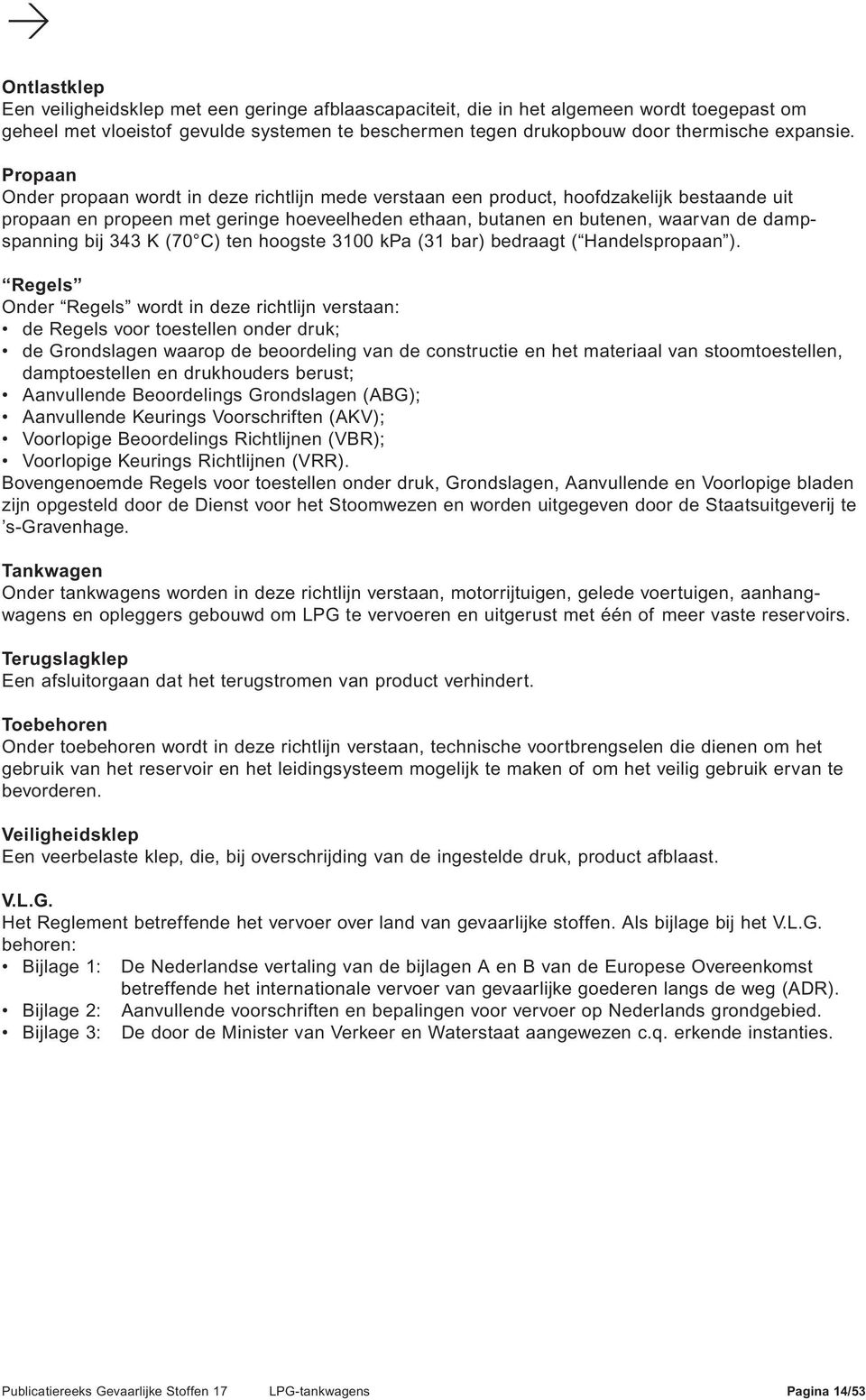 bij 343 K (70 C) ten hoogste 3100 kpa (31 bar) bedraagt ( Handelspropaan ).