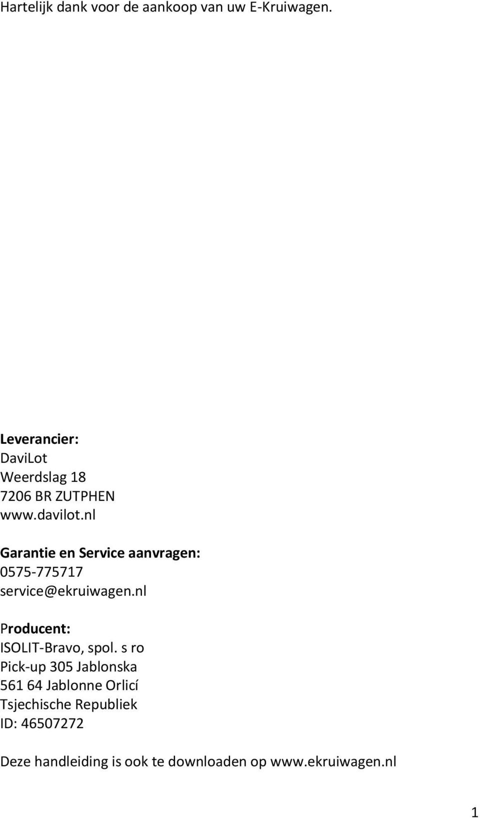 nl Garantie en Service aanvragen: 0575-775717 service@ekruiwagen.
