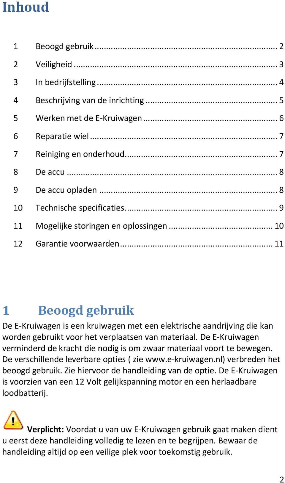 .. 11 1 Beoogd gebruik De E-Kruiwagen is een kruiwagen met een elektrische aandrijving die kan worden gebruikt voor het verplaatsen van materiaal.