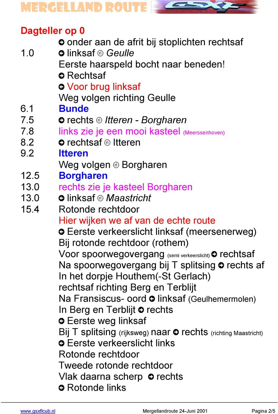 4 Rotonde rechtdoor Hier wijken we af van de echte route Eerste verkeerslicht linksaf (meersenerweg) Bij rotonde rechtdoor (rothem) Voor spoorwegovergang (semi verkeerslicht) rechtsaf Na