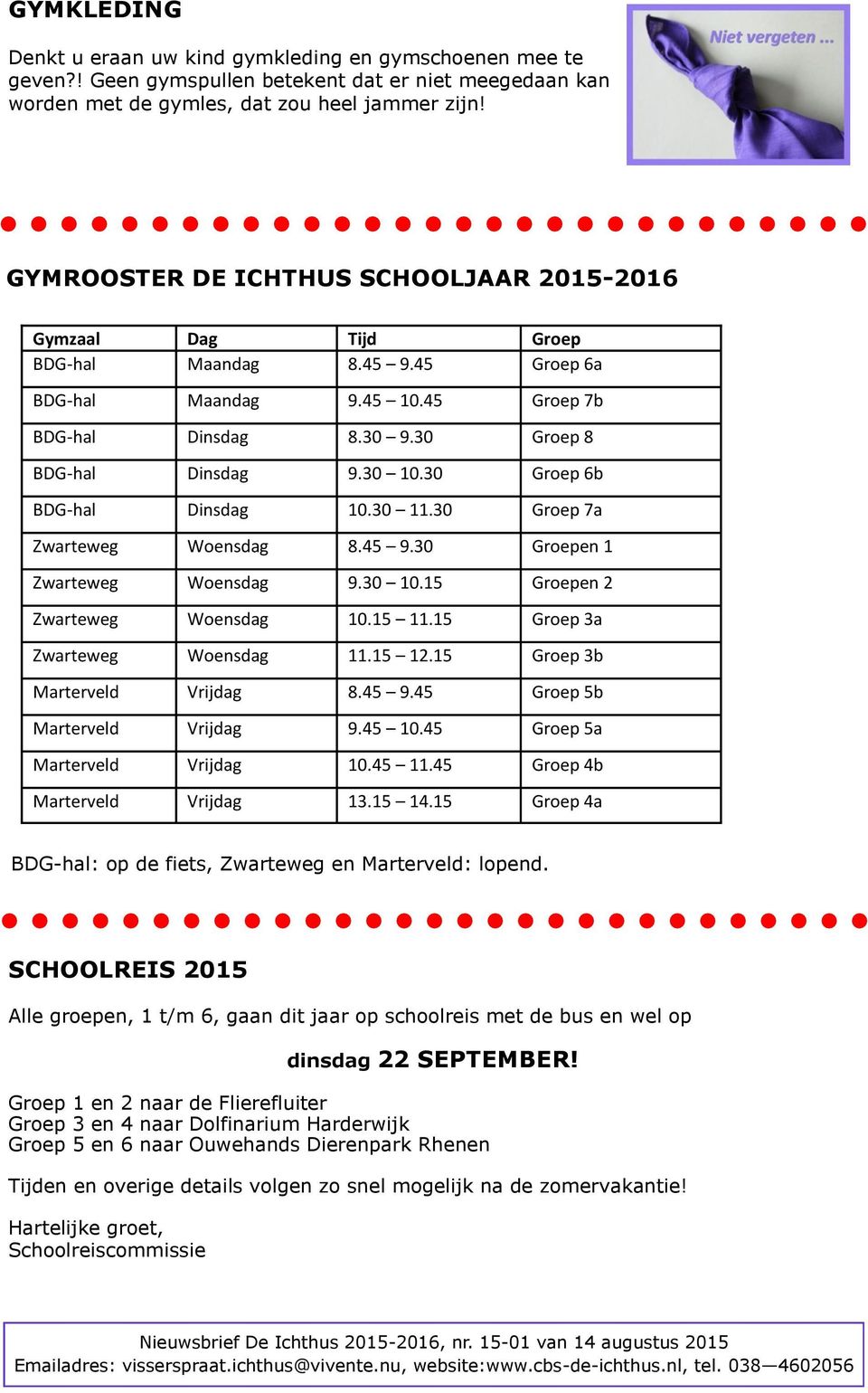 30 Groep 6b BDG-hal Dinsdag 10.30 11.30 Groep 7a Zwarteweg Woensdag 8.45 9.30 Groepen 1 Zwarteweg Woensdag 9.30 10.15 Groepen 2 Zwarteweg Woensdag 10.15 11.15 Groep 3a Zwarteweg Woensdag 11.15 12.