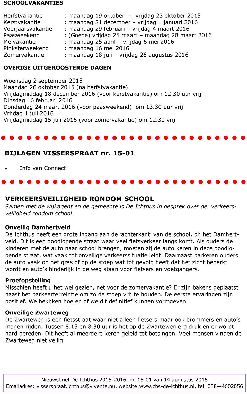 augustus 2016 OVERIGE UITGEROOSTERDE DAGEN Woensdag 2 september 2015 Maandag 26 oktober 2015 (na herfstvakantie) Vrijdagmiddag 18 december 2016 (voor kerstvakantie) om 12.