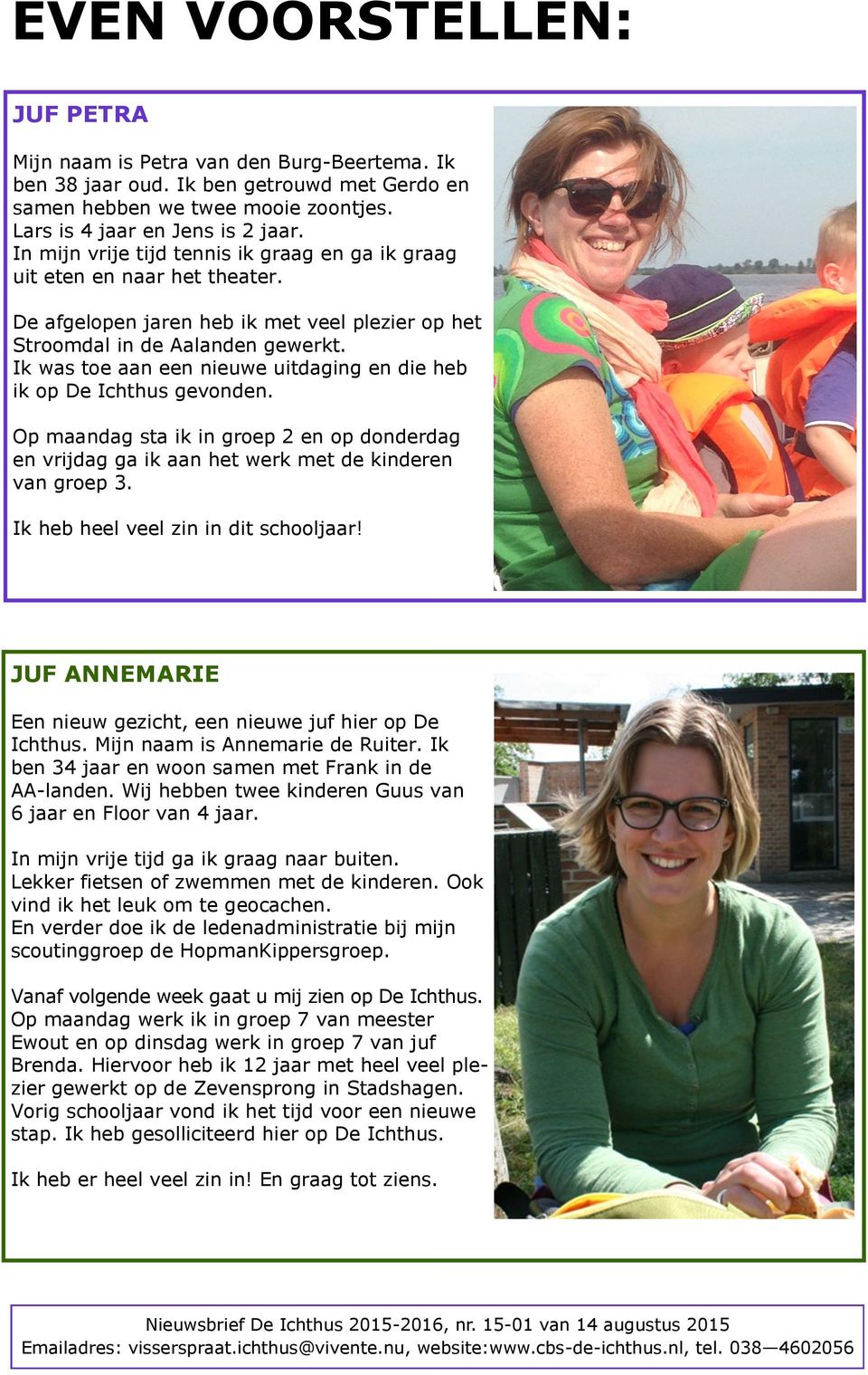 Ik was toe aan een nieuwe uitdaging en die heb ik op De Ichthus gevonden. Op maandag sta ik in groep 2 en op donderdag en vrijdag ga ik aan het werk met de kinderen van groep 3.