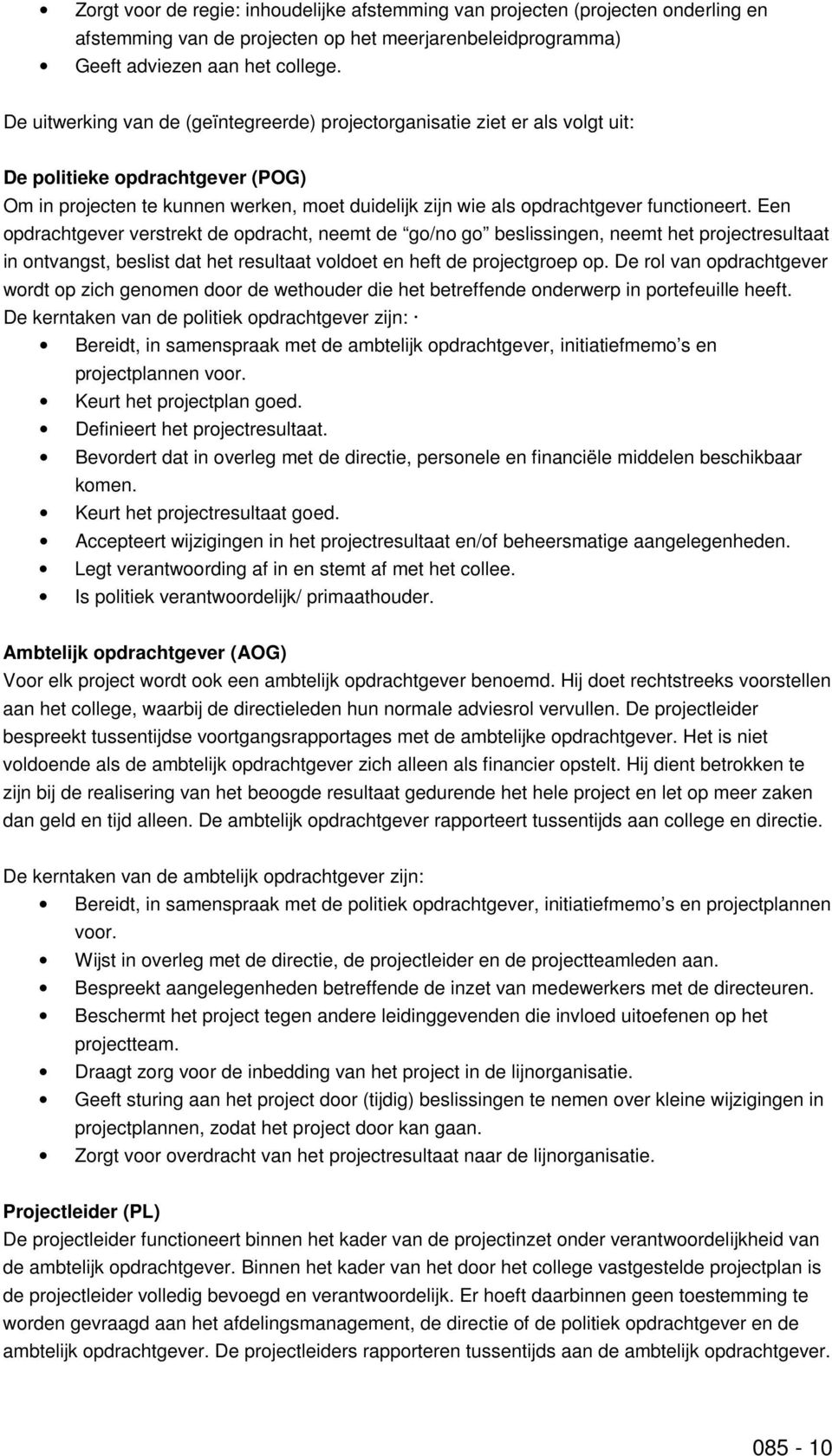 functioneert. Een opdrachtgever verstrekt de opdracht, neemt de go/no go beslissingen, neemt het projectresultaat in ontvangst, beslist dat het resultaat voldoet en heft de projectgroep op.