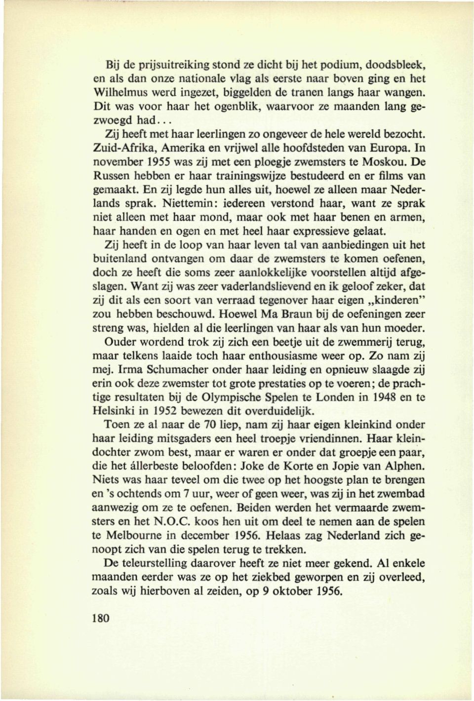 In november 1955 was zij met een ploegje zwemsters te Moskou. De Russen hebben er haar trainingswijze bestudeerd en er films van gemaakt.