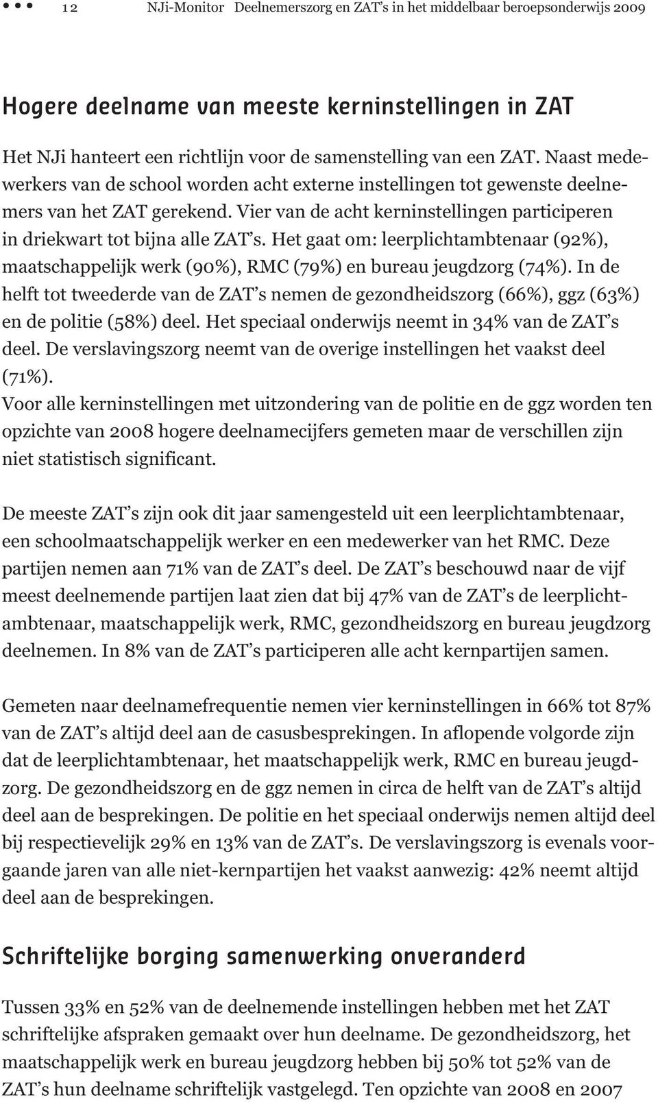 Het gaat om: leerplichtambtenaar (92%), maatschap pelijk werk (90%), RMC (79%) en bureau jeugdzorg (74%).