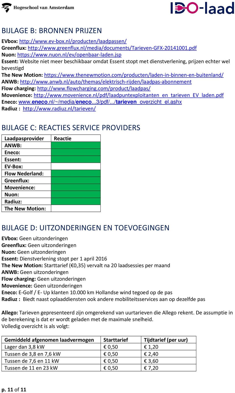 com/producten/laden-in-binnen-en-buitenland/ ANWB: http://www.anwb.nl/auto/themas/elektrisch-rijden/laadpas-abonnement Flow charging: http://www.flowcharging.