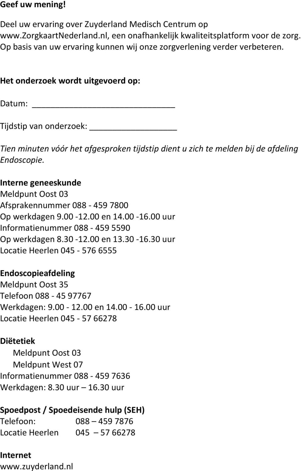 Het onderzoek wordt uitgevoerd op: Datum: Tijdstip van onderzoek: Tien minuten vóór het afgesproken tijdstip dient u zich te melden bij de afdeling Endoscopie.