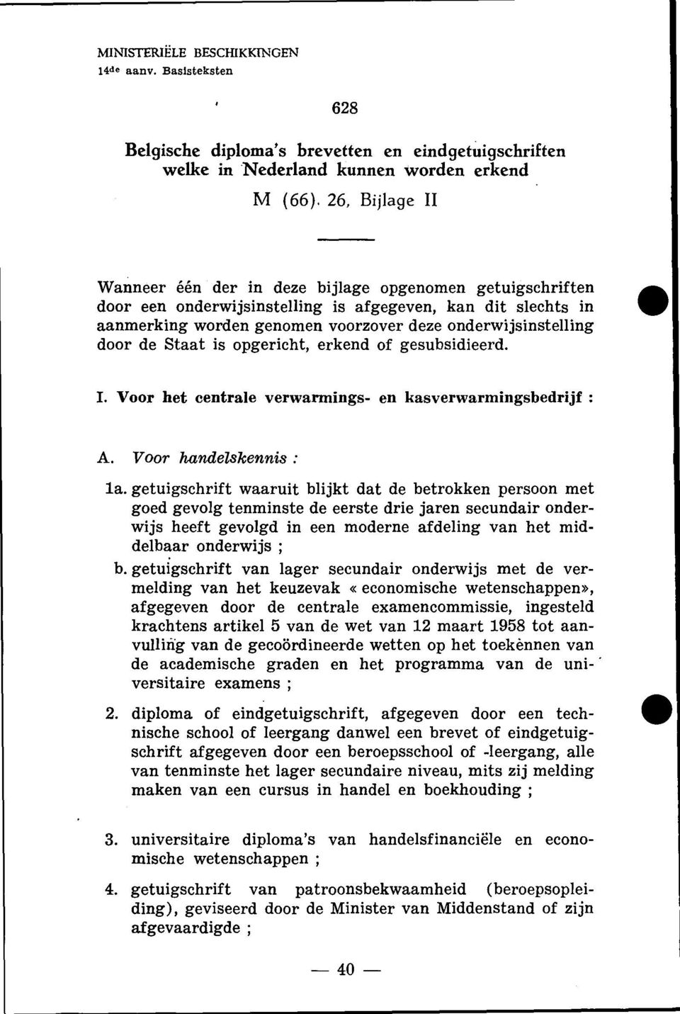 door de Staat is opgericht, erkend of gesubsidieerd. I. Voor het centrale verwarmings- en kasverwarmingsbedrijf: A. Voor handeiskennis: la.