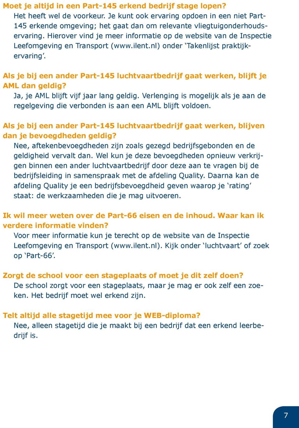 Hierover vind je meer informatie op de website van de Inspectie Leefomgeving en Transport (www.ilent.nl) onder Takenlijst praktijkervaring.