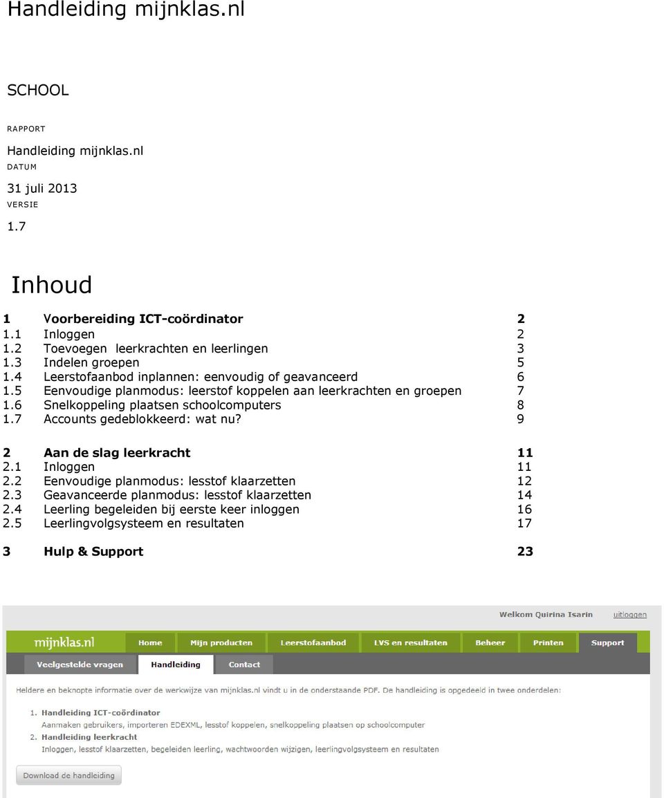 5 Eenvoudige planmodus: leerstof koppelen aan leerkrachten en groepen 7 1.6 Snelkoppeling plaatsen schoolcomputers 8 1.7 Accounts gedeblokkeerd: wat nu?