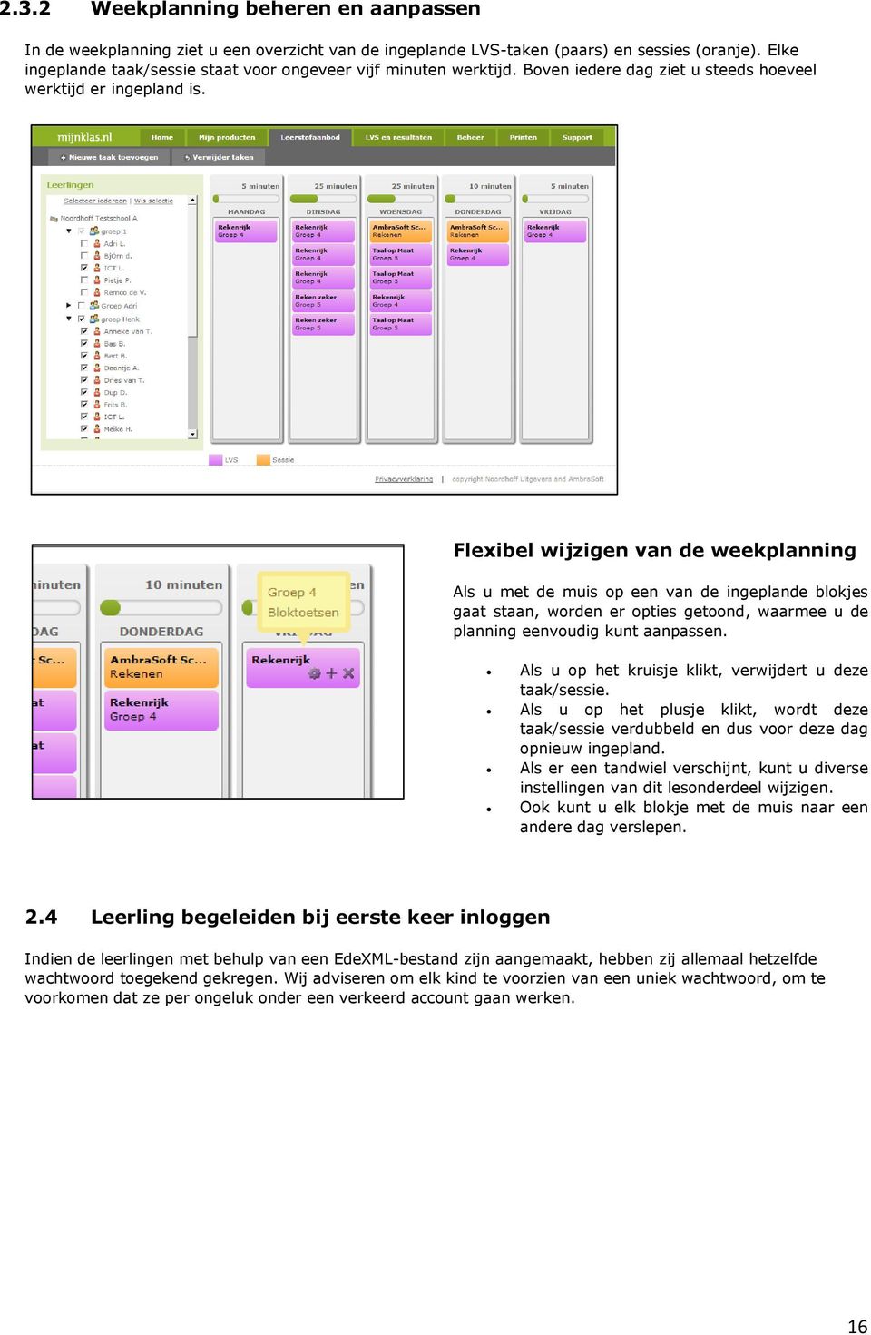 Flexibel wijzigen van de weekplanning Als u met de muis op een van de ingeplande blokjes gaat staan, worden er opties getoond, waarmee u de planning eenvoudig kunt aanpassen.