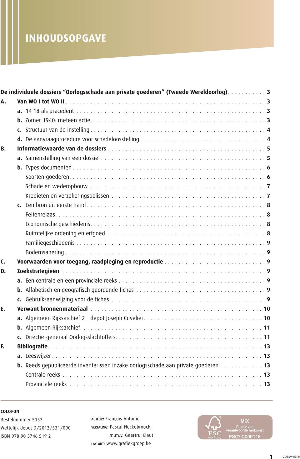 ...6 Schade en wederopbouw...7 Kredieten en verzekeringspolissen...7 c. Een bron uit eerste hand...8 Feitenrelaas....8 Economische geschiedenis...8 Ruimtelijke ordening en erfgoed.