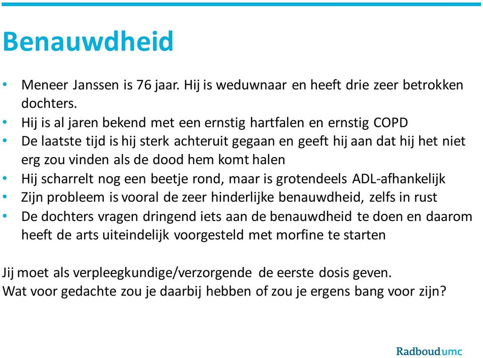 hem komt halen Hij scharrelt nog een beetje rond, maar is grotendeels ADL-afhankelijk Zijn probleem is vooral de zeer hinderlijke benauwdheid, zelfs in rust De dochters