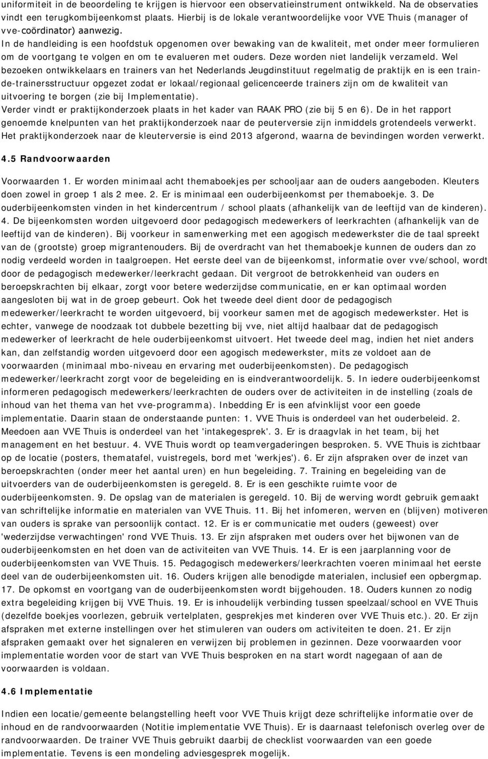 In de handleiding is een hoofdstuk opgenomen over bewaking van de kwaliteit, met onder meer formulieren om de voortgang te volgen en om te evalueren met ouders. Deze worden niet landelijk verzameld.