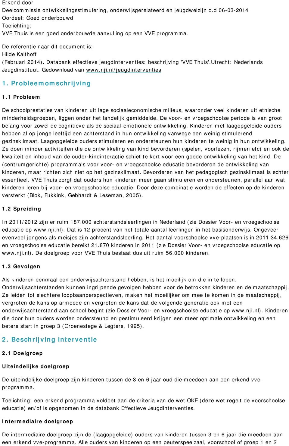 Databank effectieve jeugdinterventies: beschrijving 'VVE Thuis'.Utrecht: Nederlands Jeugdinstituut. Gedownload van www.nji.nl/jeugdinterventies 1. Probleemomschrijving 1.