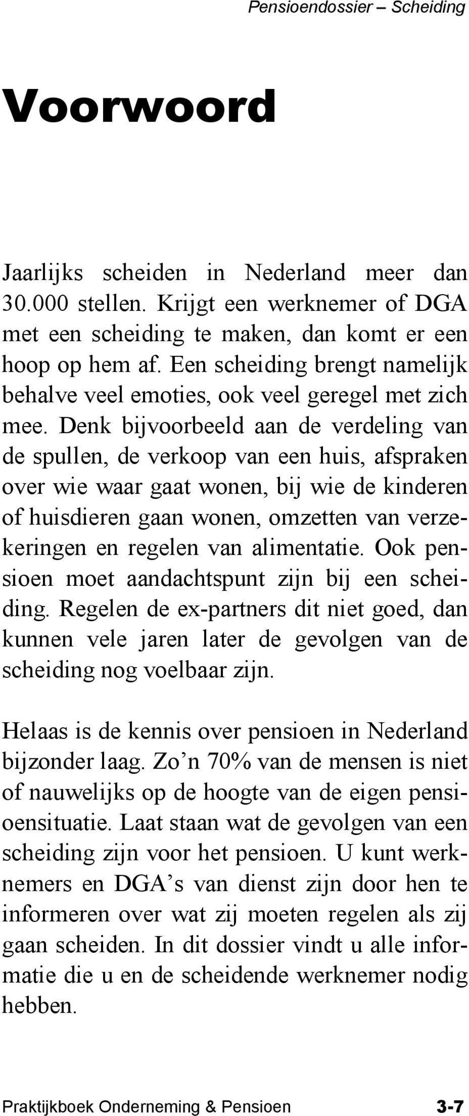 Denk bijvoorbeeld aan de verdeling van de spullen, de verkoop van een huis, afspraken over wie waar gaat wonen, bij wie de kinderen of huisdieren gaan wonen, omzetten van verzekeringen en regelen van