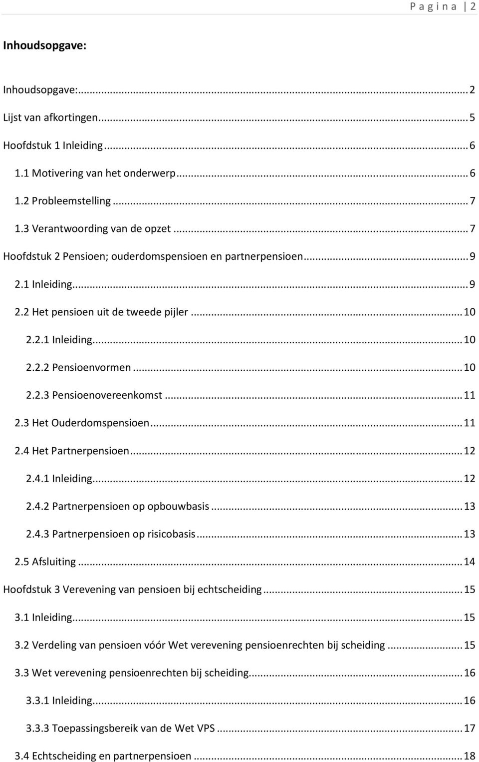 .. 11 2.3 Het Ouderdomspensioen... 11 2.4 Het Partnerpensioen... 12 2.4.1 Inleiding... 12 2.4.2 Partnerpensioen op opbouwbasis... 13 2.4.3 Partnerpensioen op risicobasis... 13 2.5 Afsluiting.