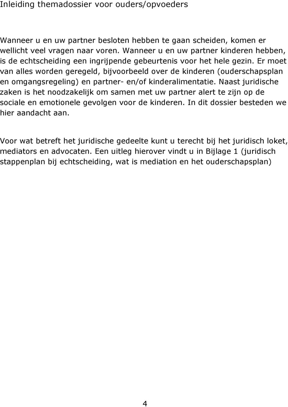 Er moet van alles worden geregeld, bijvoorbeeld over de kinderen (ouderschapsplan en omgangsregeling) en partner- en/of kinderalimentatie.