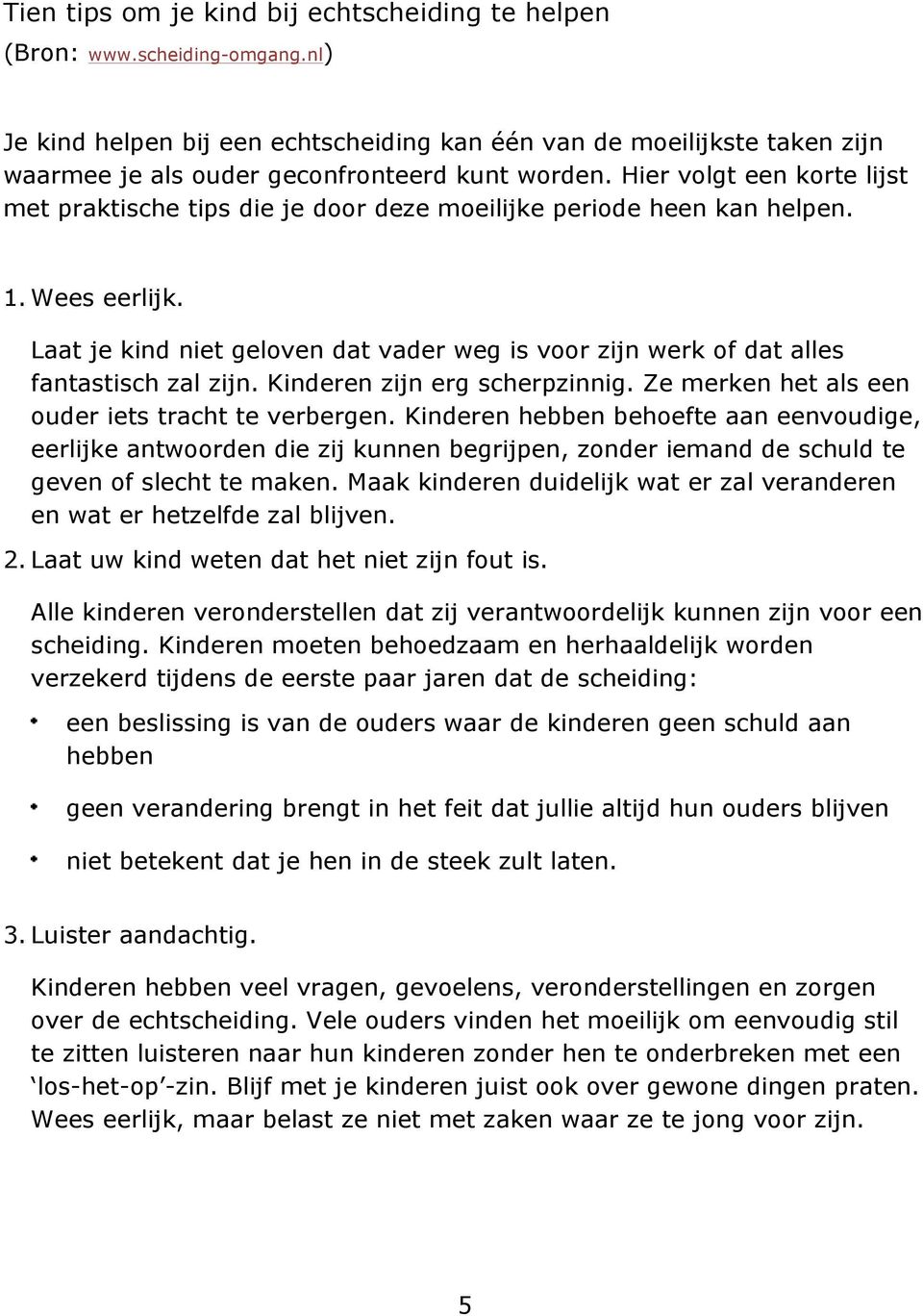 Hier volgt een korte lijst met praktische tips die je door deze moeilijke periode heen kan helpen. 1. Wees eerlijk.