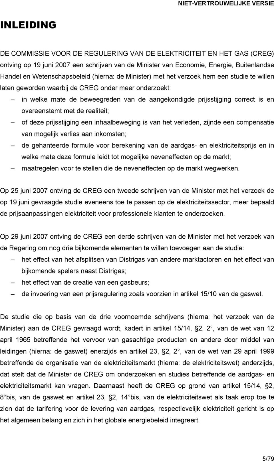 overeenstemt met de realiteit; of deze prijsstijging een inhaalbeweging is van het verleden, zijnde een compensatie van mogelijk verlies aan inkomsten; de gehanteerde formule voor berekening van de