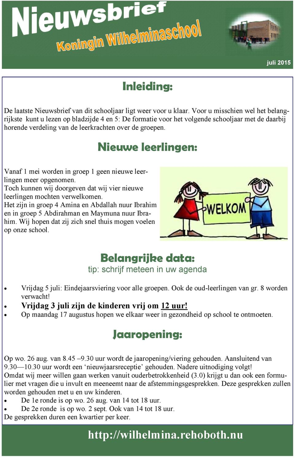 Nieuwe leerlingen: Vanaf 1 mei worden in groep 1 geen nieuwe leerlingen meer opgenomen. Toch kunnen wij doorgeven dat wij vier nieuwe leerlingen mochten verwelkomen.