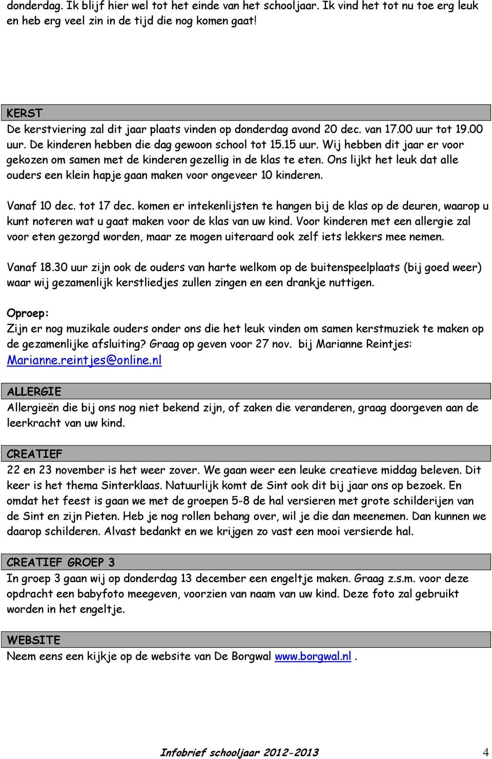 Wij hebben dit jaar er voor gekozen om samen met de kinderen gezellig in de klas te eten. Ons lijkt het leuk dat alle ouders een klein hapje gaan maken voor ongeveer 10 kinderen. Vanaf 10 dec.