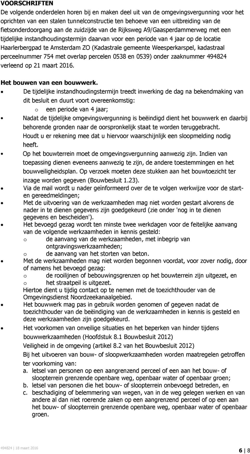 (Kadastrale gemeente Weesperkarspel, kadastraal perceelnummer 754 met overlap percelen 0538 en 0539) onder zaaknummer 494824 verleend op 21 maart 2016. Het bouwen van een bouwwerk.