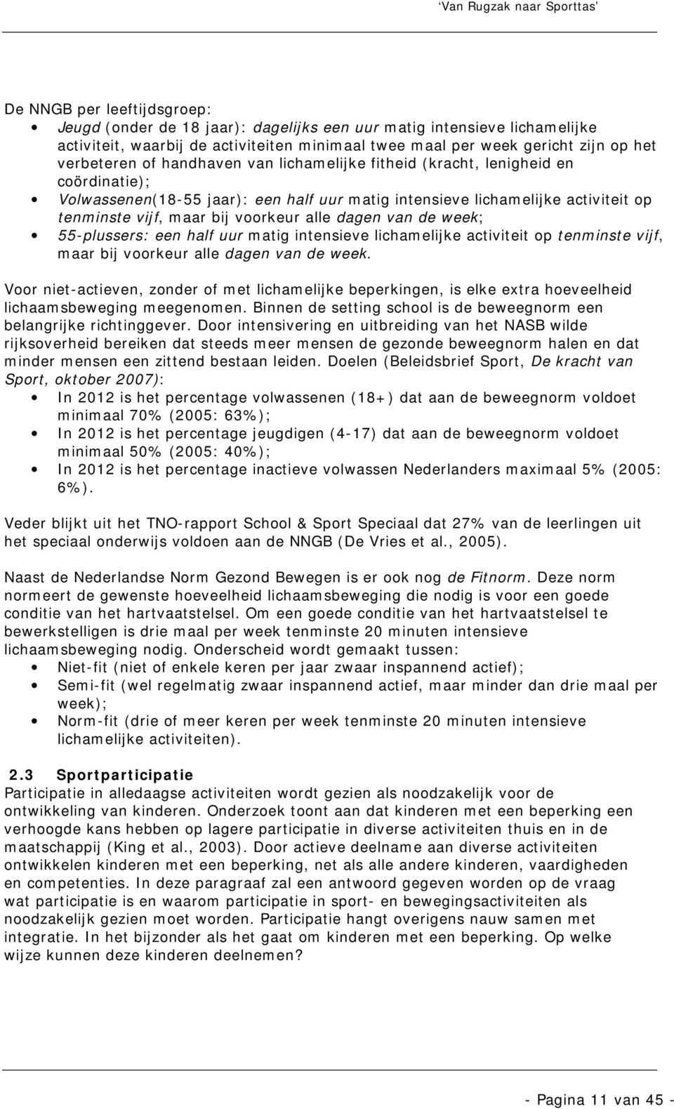 van de week; 55-plussers: een half uur matig intensieve lichamelijke activiteit op tenminste vijf, maar bij voorkeur alle dagen van de week.