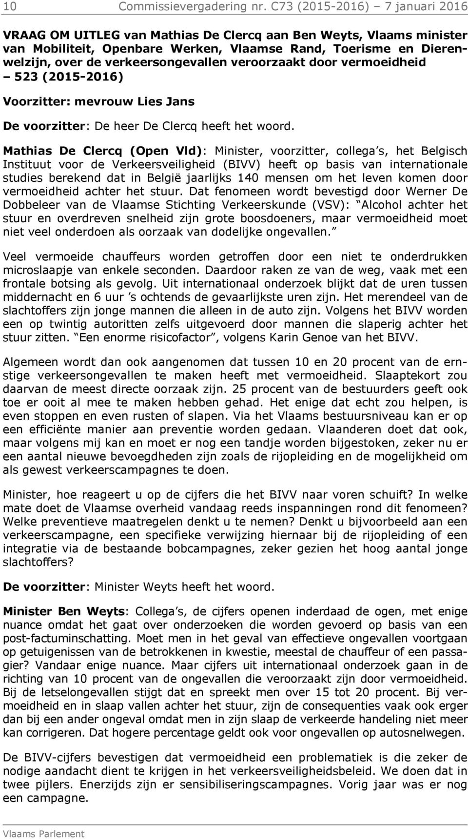 verkeersongevallen veroorzaakt door vermoeidheid 523 (2015-2016) Voorzitter: mevrouw Lies Jans De voorzitter: De heer De Clercq heeft het woord.