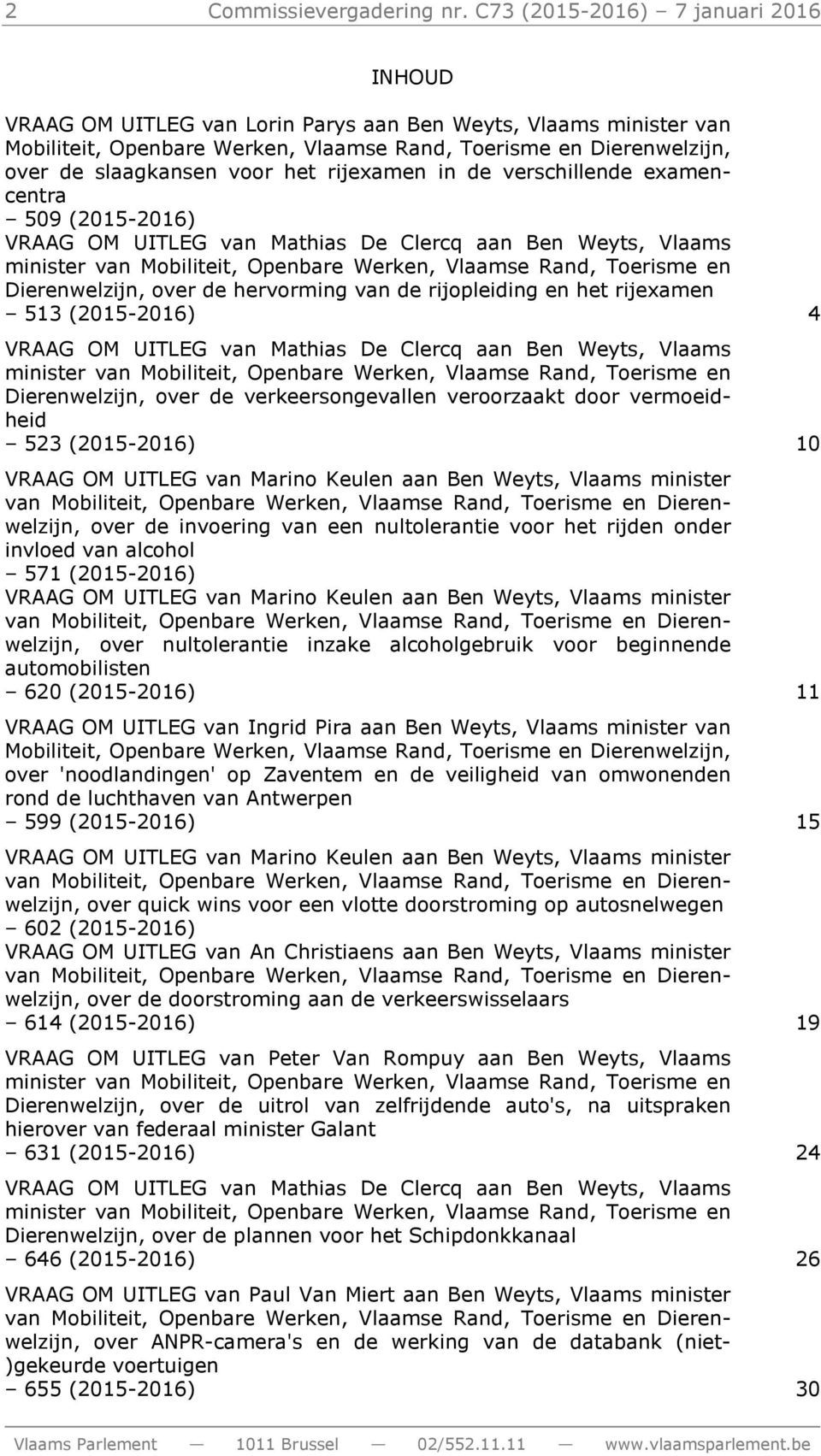 het rijexamen in de verschillende examencentra 509 (2015-2016) VRAAG OM UITLEG van Mathias De Clercq aan Ben Weyts, Vlaams minister van Mobiliteit, Openbare Werken, Vlaamse Rand, Toerisme en