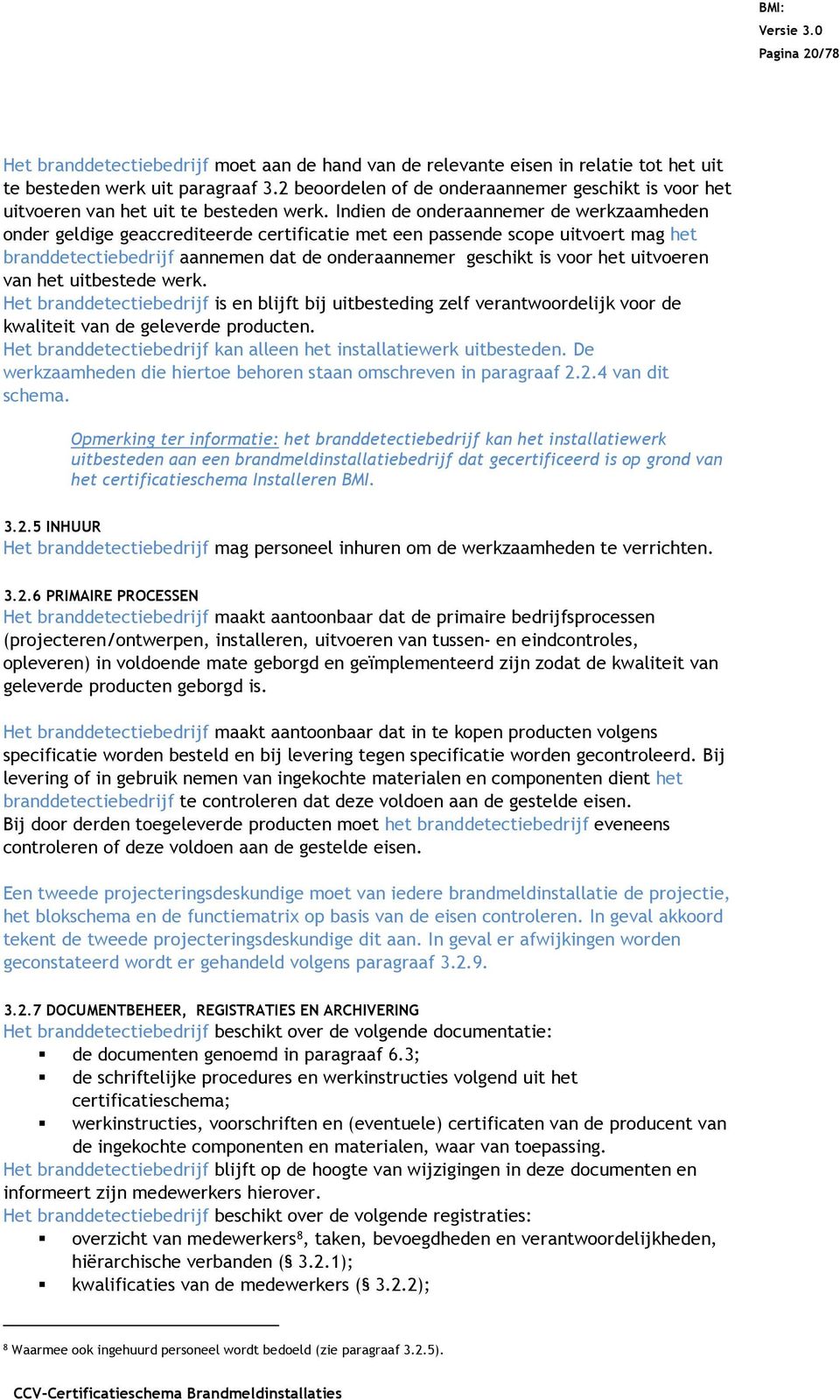 Indien de onderaannemer de werkzaamheden onder geldige geaccrediteerde certificatie met een passende scope uitvoert mag het branddetectiebedrijf aannemen dat de onderaannemer geschikt is voor het