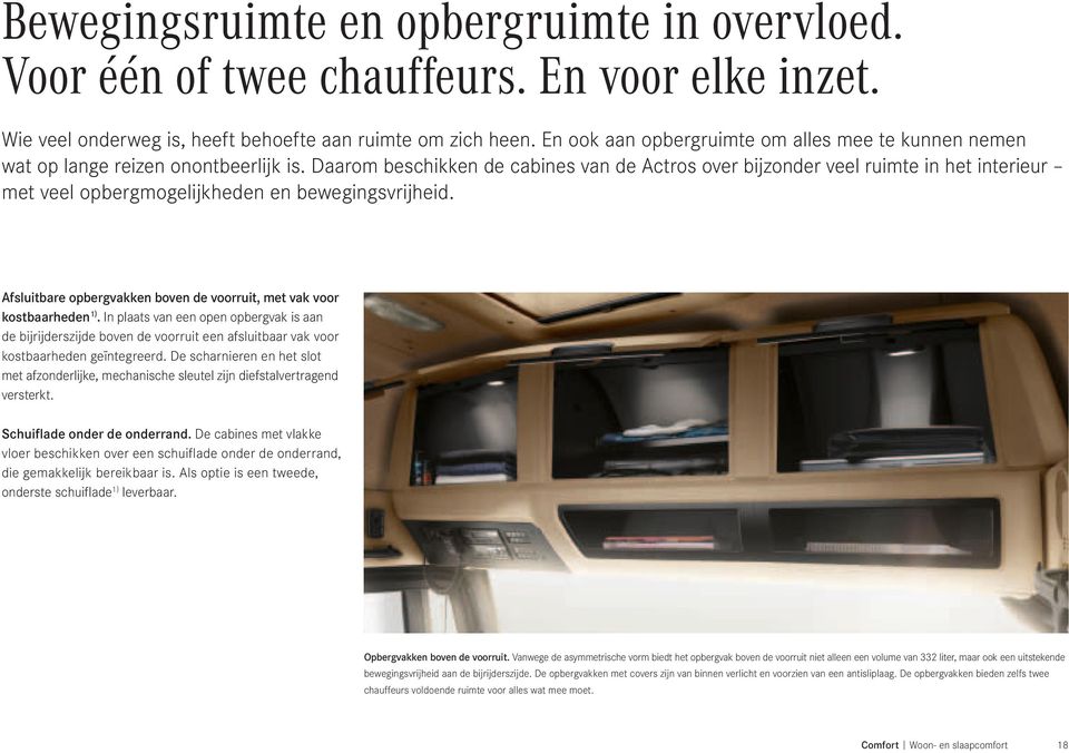 Daarom beschikken de cabines van de Actros over bijzonder veel ruimte in het interieur met veel opbergmogelijkheden en bewegingsvrijheid.