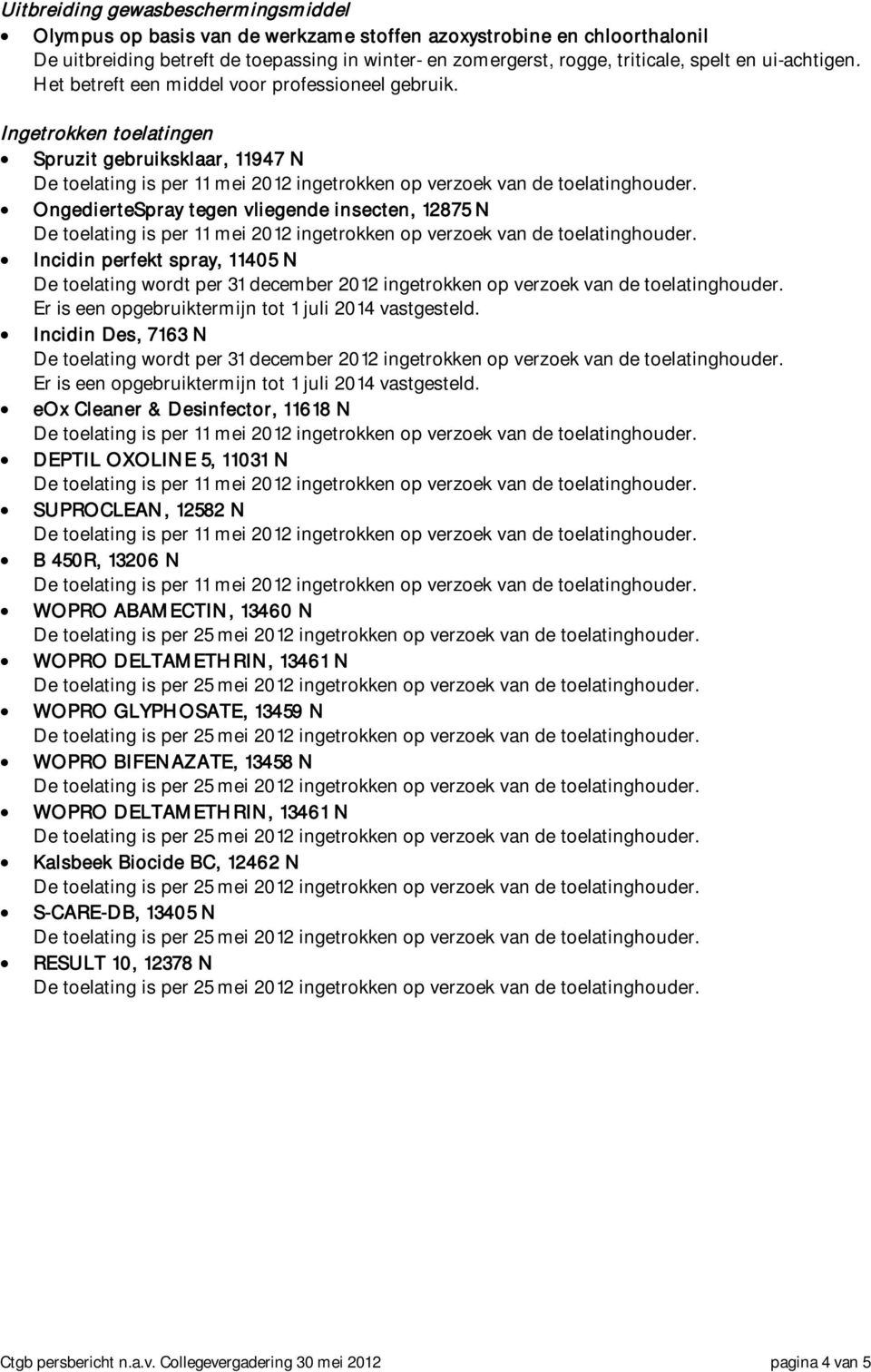 Ingetrokken toelatingen Spruzit gebruiksklaar, 11947 N OngedierteSpray tegen vliegende insecten, 12875 N Incidin perfekt spray, 11405 N De toelating wordt per 31 december 2012 ingetrokken op verzoek