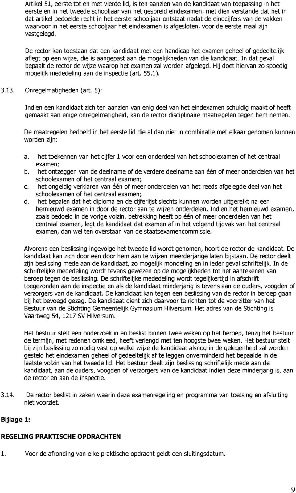 De rector kan toestaan dat een kandidaat met een handicap het examen geheel of gedeeltelijk aflegt op een wijze, die is aangepast aan de mogelijkheden van die kandidaat.