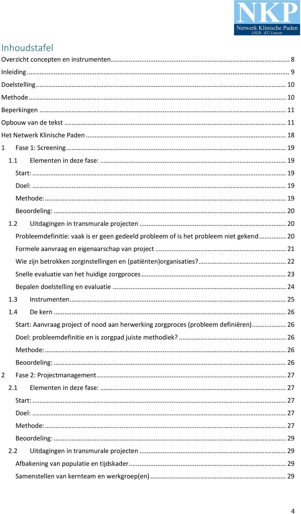 .. 20 Probleemdefinitie: vaak is er geen gedeeld probleem of is het probleem niet gekend... 20 Formele aanvraag en eigenaarschap van project.