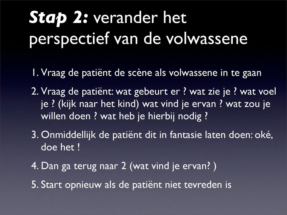 wat voel je? (kijk naar het kind) wat vind je ervan? wat zou je willen doen? wat heb je hierbij nodig? 3.